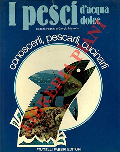 Pagnini R. - Mistretta G. - I PESCI D'ACQUA DOLCE.