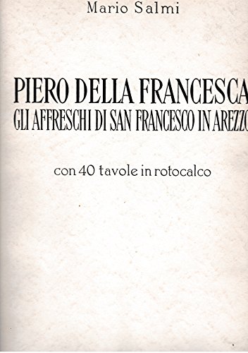 Piero della Francesca. Gli affreschi di San Francesco in Arezzo. …