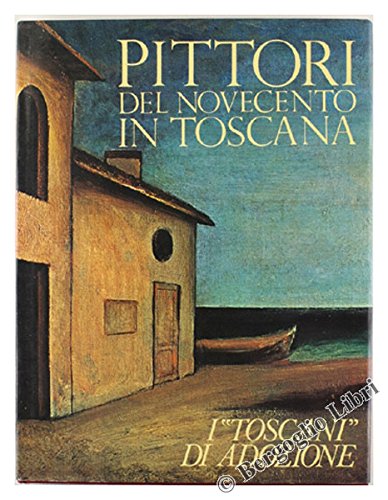 PITTORI DEL NOVECENTO IN TOSCANA. I "Toscani" di adozione.