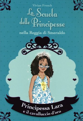 Principessa Lara e il cavalluccio d'oro. La scuola delle principesse …