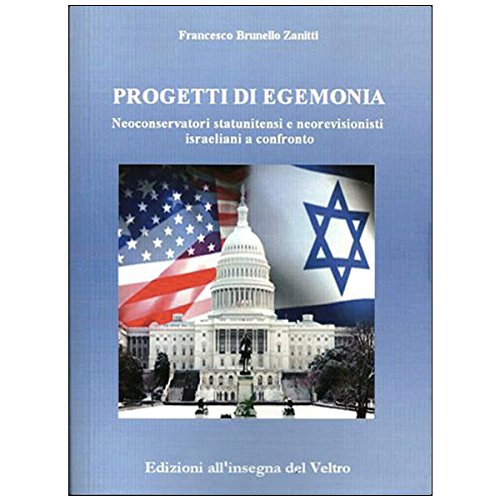 Progetti di egemonia. Neoconservatori statunitensi e neorevisionisti israeliani a confronto