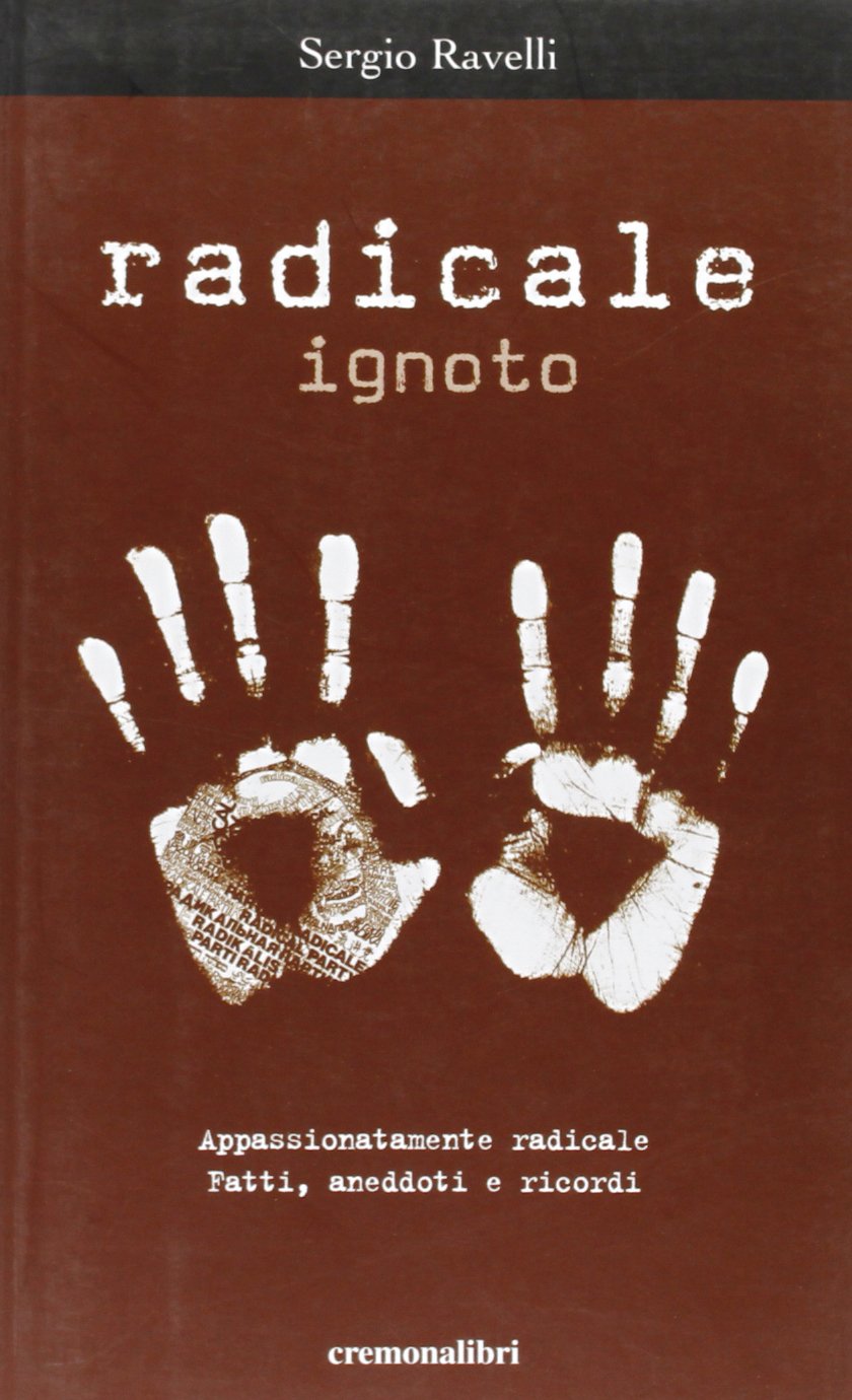 Radicale ignoto. Appassionatamente radicale. Fatti, anedotti e ricordi