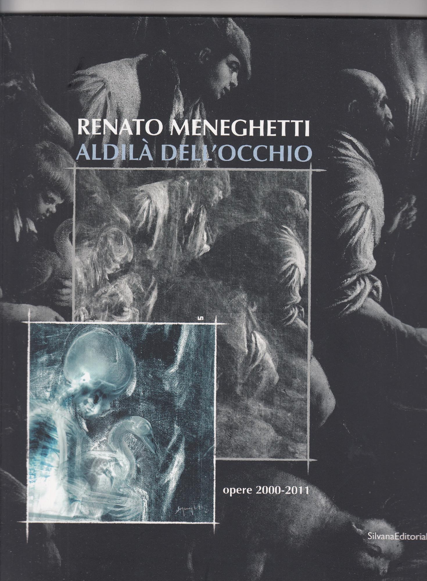 Renato Meneghetti: Aldilà dell'occhio : opere 2000-2011 pittura-scultura-installazioni : [i …