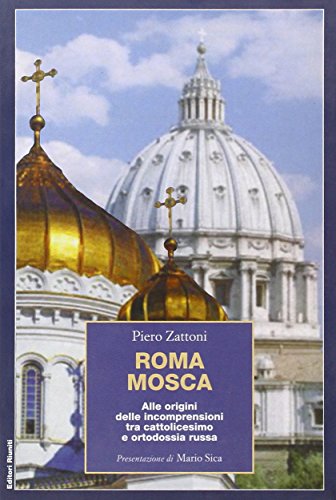 Roma Mosca. Alle origini delle incomprensioni tra cattolicesimo e ortodossia …