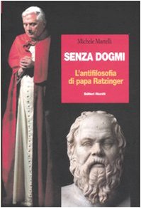 Senza dogmi. L'antifilosofia di papa Ratzinger