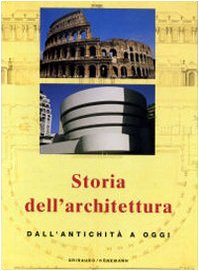 Storia dell'architettura. Dall'antichità a oggi. Ediz. illustrata