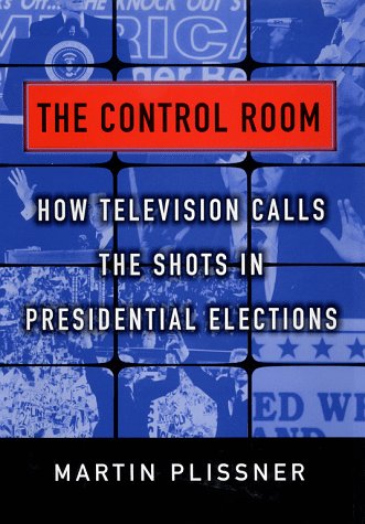 The Control Room: How Television Calls the Shots in Presidential …