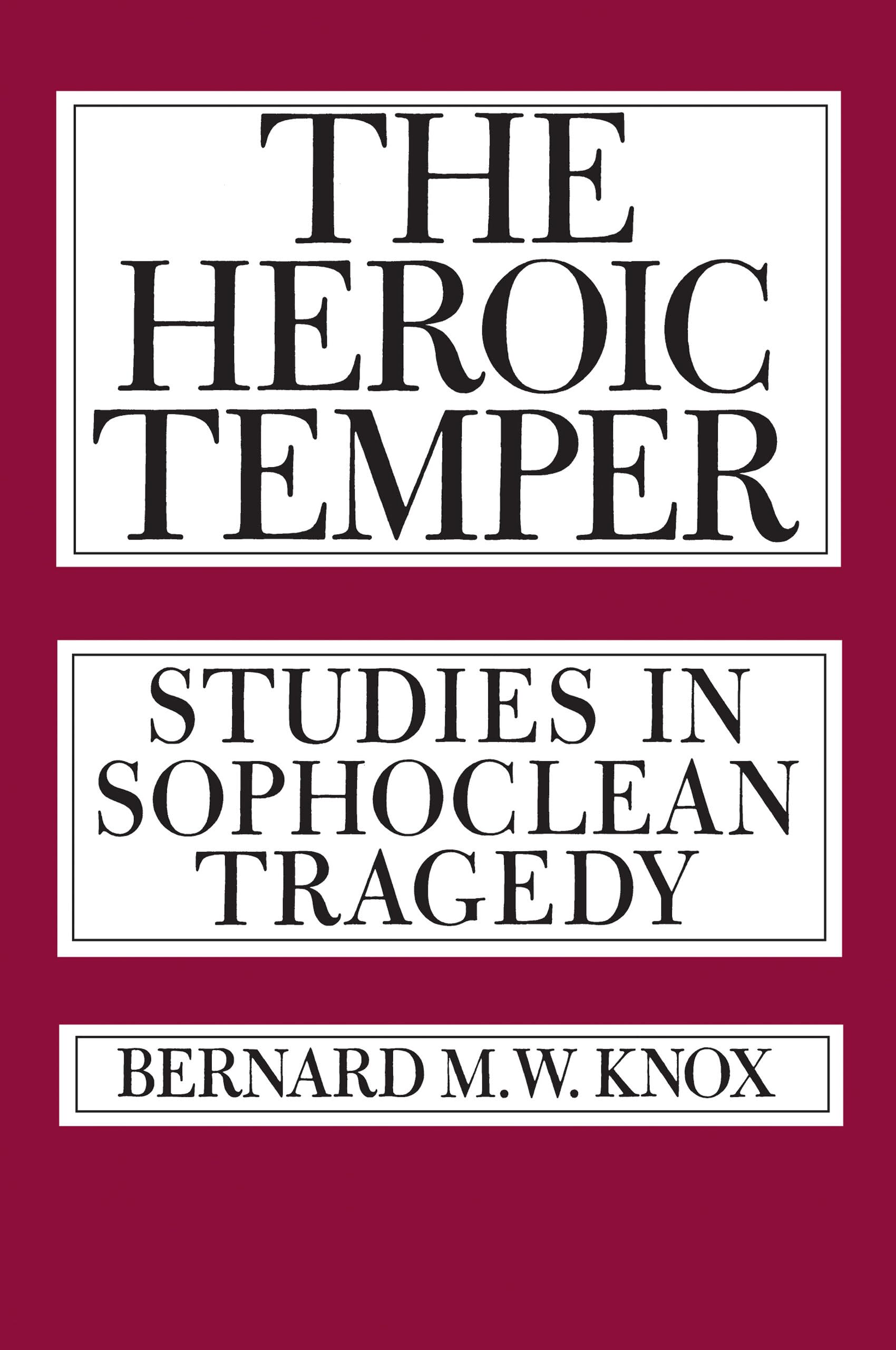 The Heroic Temper: Studies in Sophoclean Tragedy (Sather Classical Lectures): …