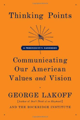 Thinking Points: Communicating Our American Values and Vision: a Progressive's …