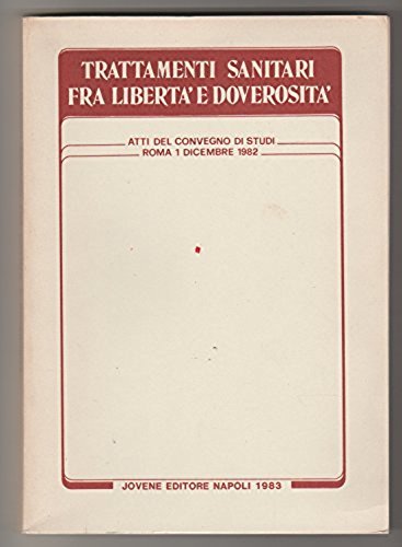 Trattamenti sanitari fra libertà e doverosità. Atti del Convegno (Roma, …