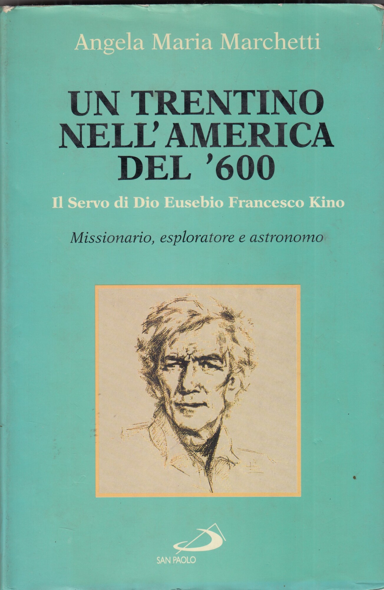 Un trentino nell'America del Seicento. Il venerabile Eusebio Francesco Kino. …
