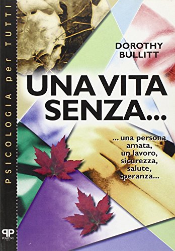 Una vita senza... : una persona amata, un lavoro, sicurezza, …
