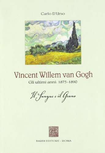 Vincent Willen van Gogh. Gli ultimi anni 1875-1890. Il sangue …