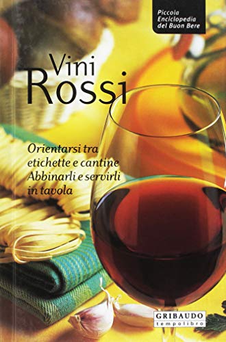 Vini rossi. Orientarsi tra etichette e cantine, abbinarli e servirli …