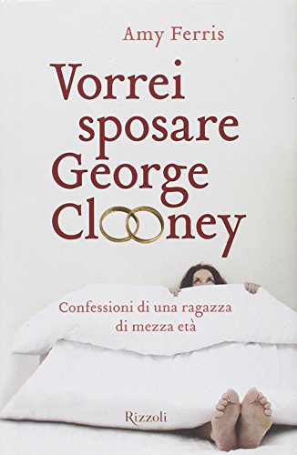 Vorrei sposare George Clooney. Confessioni di una ragazza di mezza …