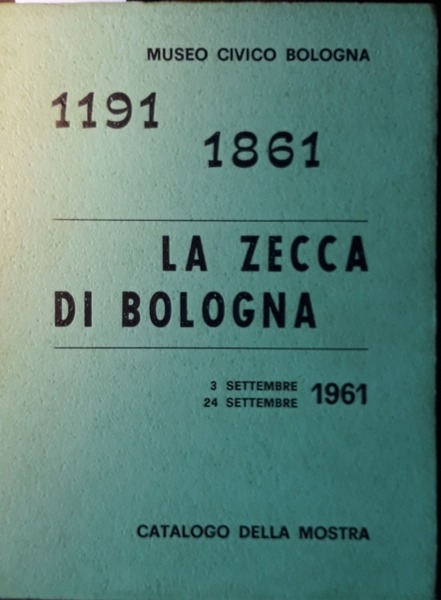 La zecca di Bologna. Catalogo della mostra, Museo Civico, 3 …