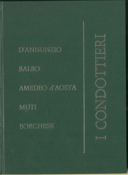 I condottieri. D' Annunzio, Balbo, Amedeo d'Aosta, Muti, Borghese.