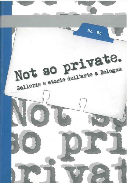 Not so private. Gallerie e storia dell'arte a Bologna. Catalogo …