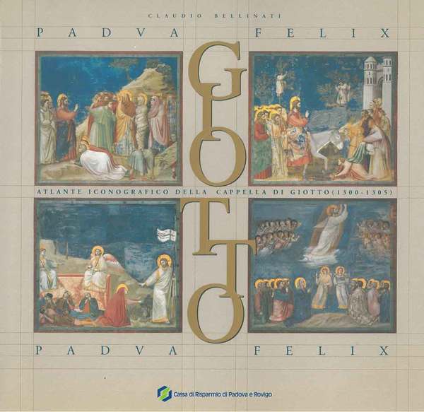 Padua Felix. Giotto. Atlante iconografico della Cappella di Giotto (1300-1305)