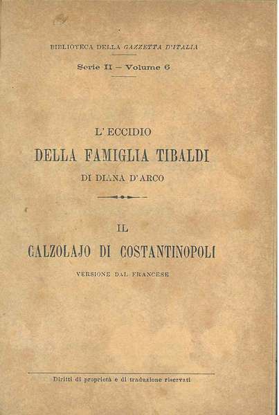 L' eccidio della famiglia Tibaldi. Il calzolajo di Costantinopoli. Rosa …