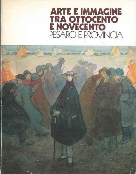 Arte e immagine tra ottocento e novecento. Pesaro e provincia. …