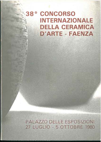 38° concorso internazionale della ceramica d'arte. Faenza, luglio - ottobre …