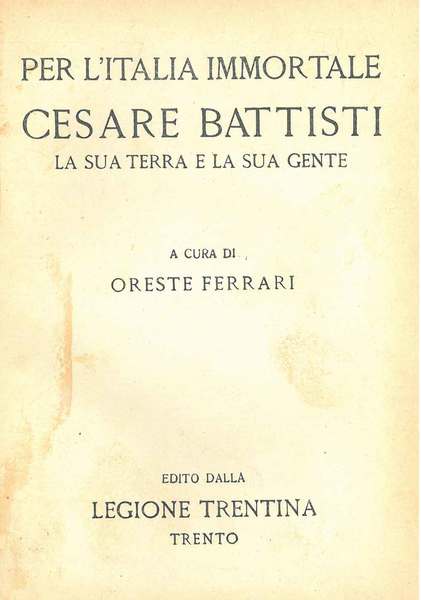 Per l'Italia immortale. Cesare Battisti la sua terra la sua …