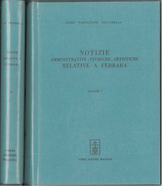 Notizie amministrative, storiche, artistiche relative a Ferrara ricavate da documenti. …