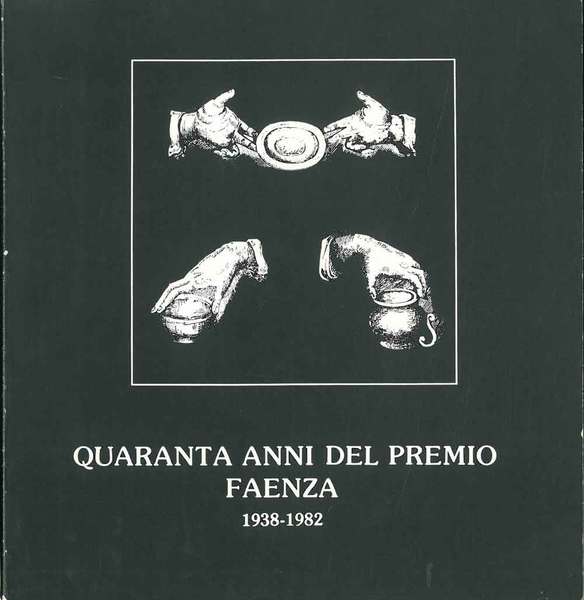 Quarant'anni del premio Faenza. Siena, marzo-aprile 1983