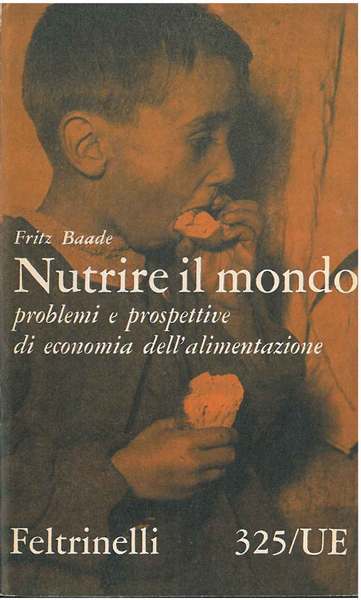 Nutrire il mondo: problemi e prospettive di economia dell' alimentazione