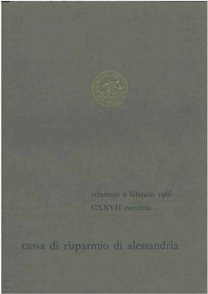 Cassa di risparmio di Alessandria. Relazione al bilancio 1966. CXXVII …