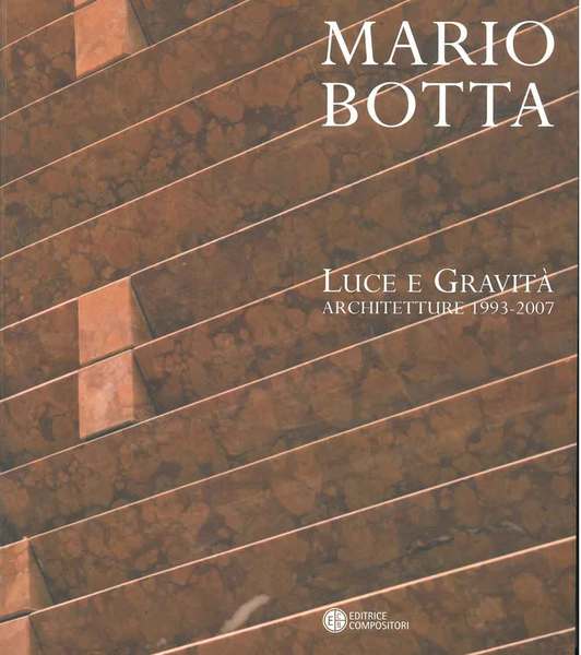 Mario Botta. Luce e gravità. Architettura 1992-2007