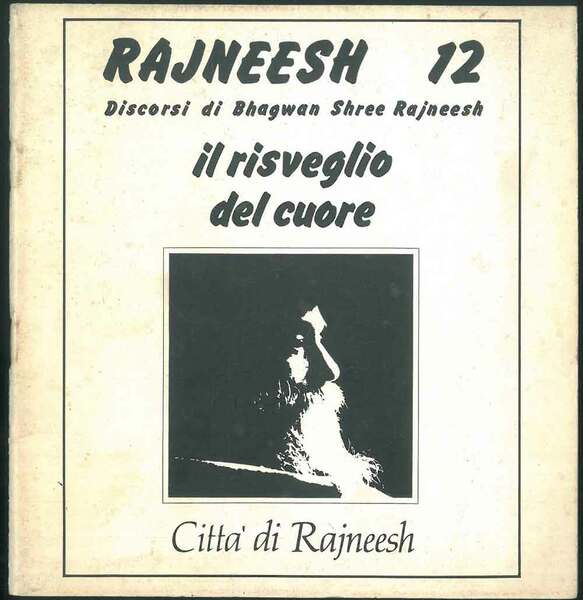 Rajneesh n° 12. Discorsi. Il risveglio del cuore.