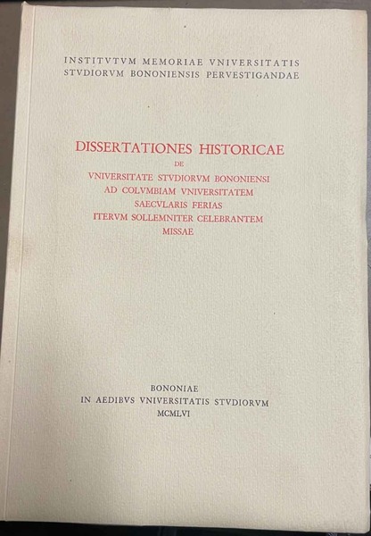 Dissertationes Historicae de unviersitate studiorum bononiensi ad columbiam universitatem saecularis …