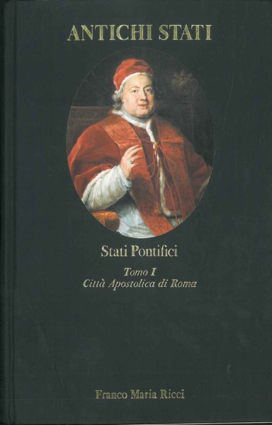 Stati Pontifici. Tomo I: Città apostolica di Roma (1700-1870). Con …