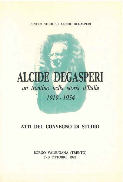 Alcide De Gasperi. Un trentino nella storia d'Italia. 1919-1954. Atti …