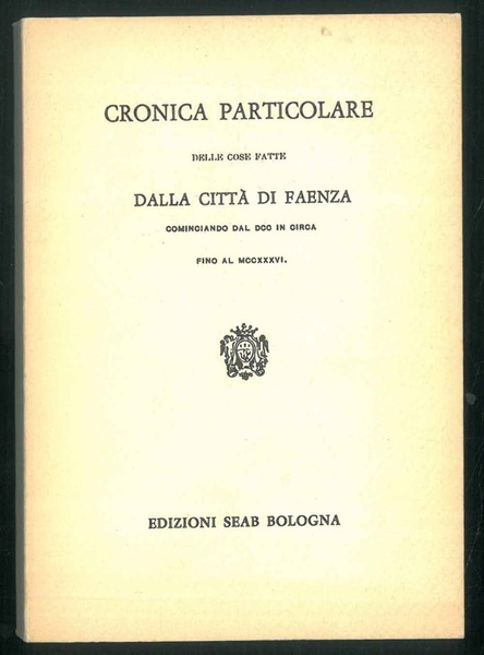 Cronica particolare delle cose fatte dalla città di Faenza cominciando …
