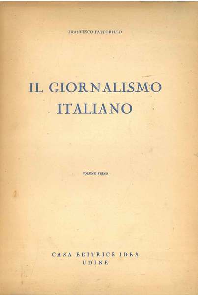 Il giornalismo italiano. Volume primo (l'unico stampato in questa edizione. …