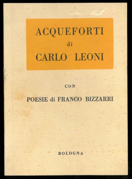 Acqueforti di Carlo Leoni con poesie di Franco Bizzarri.