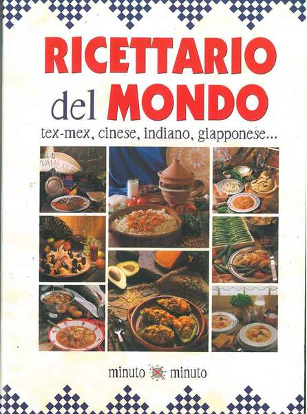 Ricettario del mondo. Tex Mex, cinese, indiano, giapponese.