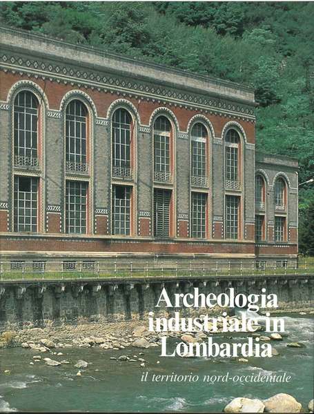 Archeologia industriale in Lombardia. Il territorio nord-occidentale