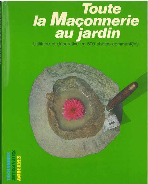 Toute la maçonnerie au jardin. Utilitaire et décorative en 500 …