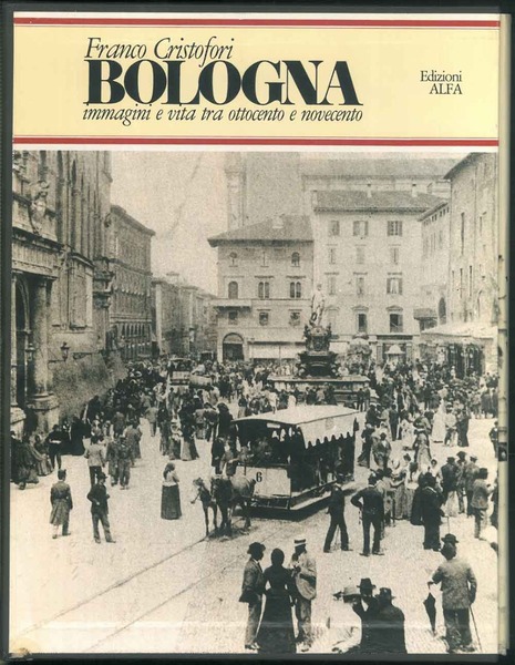 Bologna. Immagini e vita tra ottocento e novecento.