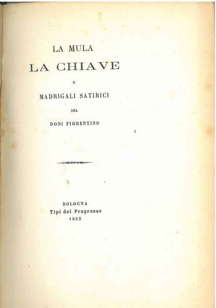 La mula la chiave e madrigali satirici del Doni fiorentino. …