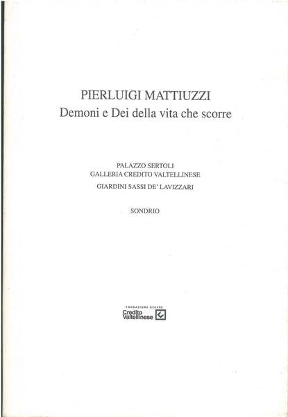 Pierluigi Mattiuzzi. Demoni e Dei della vita che scorre. Sondrio, …