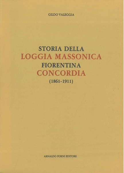 Storia della loggia massonica fiorentina Concordia (1861-1911). Ristampa anastatica