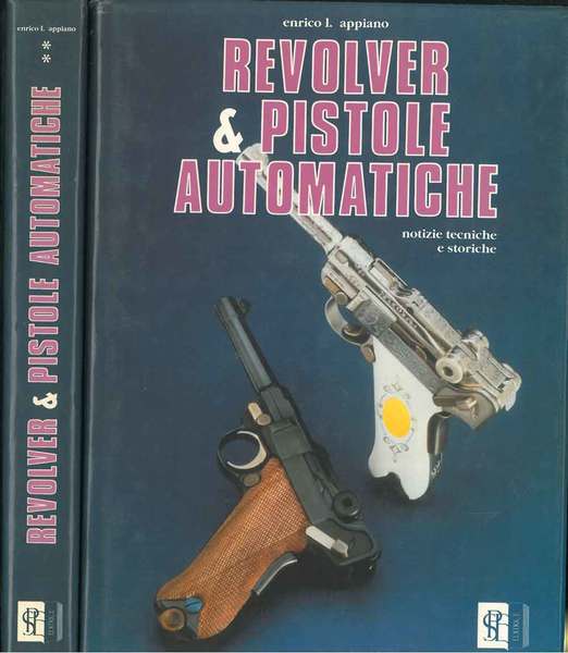 Revolver e pistole automatiche. Notizie tecniche e storiche