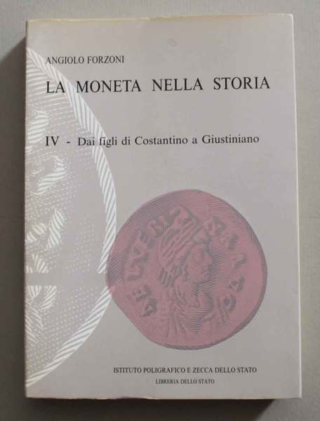 La moneta nella storia. IV-Dai figli di Costantino a Giustiniano