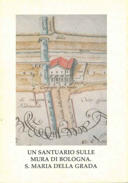 Un santuario sulle mura di Bologna. S. Maria della Grada