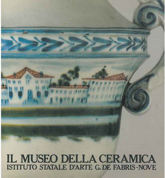 Il museo della ceramica. Istituto statale d'Arte G. De Fabris …